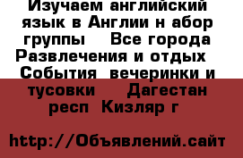 Изучаем английский язык в Англии.н абор группы. - Все города Развлечения и отдых » События, вечеринки и тусовки   . Дагестан респ.,Кизляр г.